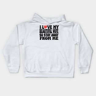 i love my beautiful wife so stay away from me Kids Hoodie